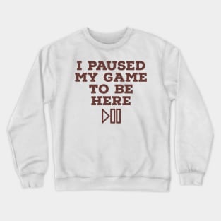 I paused my game to be here Crewneck Sweatshirt